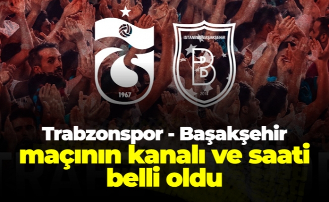 Trabzonspor - Başakşehir maçının kanalı ve saati belli oldu