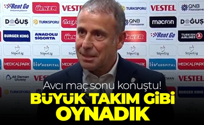 Abdullah Avcı: "Büyük takım gibi oynadık"