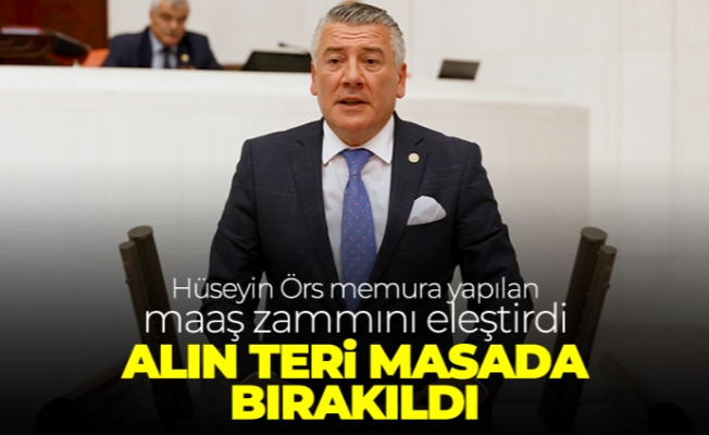 Milletvekili Dr. Hüseyin Örs, "Alın teri masada bırakıldı”