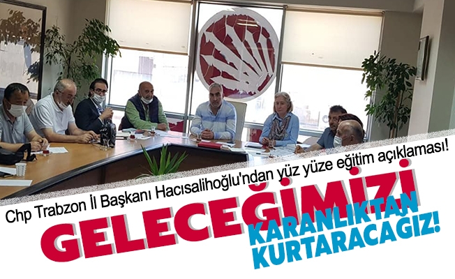CHP Trabzon İl Başkanı Ömer Hacısalihoğlu'ndan yüz yüze eğitim açıklaması!