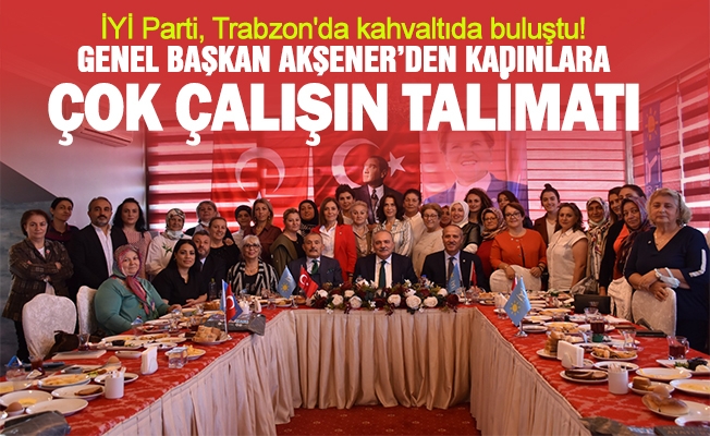 İYİ Parti, Trabzon'da kahvaltıda buluştu!