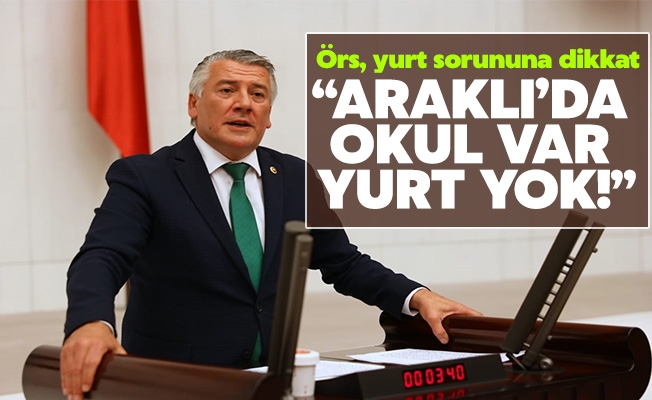 İYİ Parti Trabzon Milletvekili Dr. Hüseyin Örs, yurt sorununa dikkat çekti “Araklı’da okul var, yurt yok!” dedi.