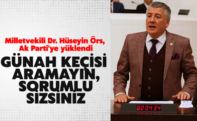 İYİ Parti Trabzon Milletvekili Dr. Hüseyin Örs, enflasyon ve hayat pahalılığı üzerinden Ak Parti'ye yüklendi "günah keçisi aramayın, sorumlu sizsiniz"  dedi.