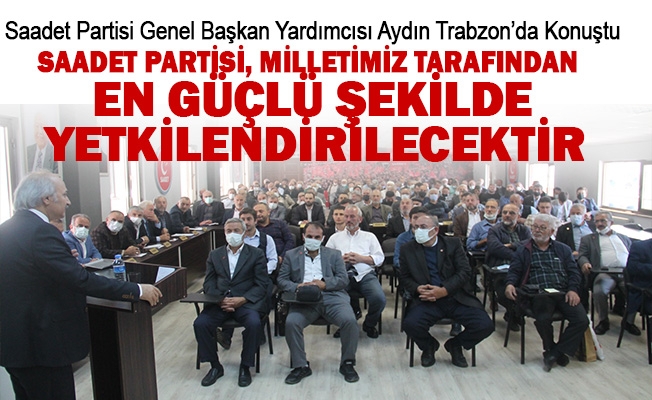 Saadet Partisi Genel Başkan Yardımcısı Aydın Trabzon’da Konuştu