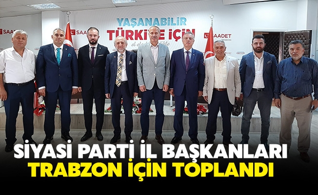 Siyasi Parti İl Başkanları, Trabzon İçin Toplandı