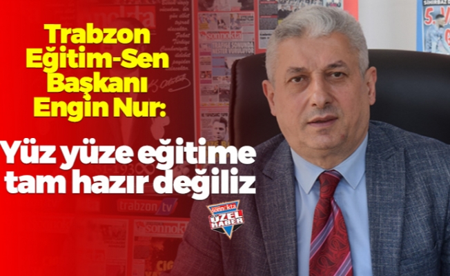 Trabzon Eğitim-Sen Başkanı Engin Nur: Riske atmaya hakkınız yok