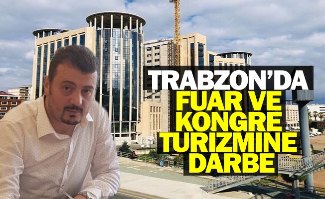 Trabzon’da fuar ve kongre turizmine darbe…
