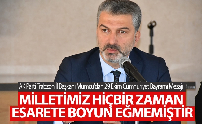 AK Parti Trabzon İl Başkanı Dr. Sezgin Mumcu'dan 29 Ekim Cumhuriyet Bayramı Mesajı