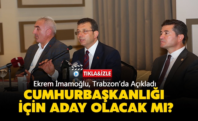 Ekrem İmamoğlu, Cumhurbaşkanlığı için aday olacak mı? Trabzon’da açıkladı