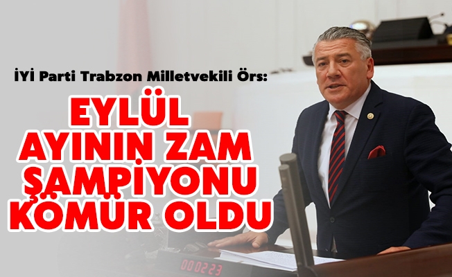 İYİ Parti Trabzon Milletvekili Dr. Hüseyin Örs, yükselen kömür fiyatlarına dikkat çekti