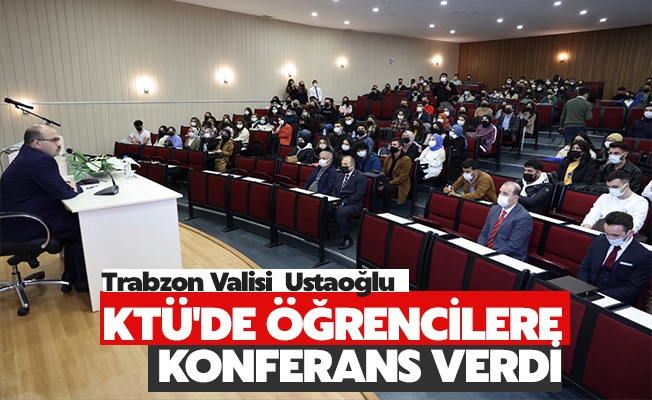 Trabzon Valisi, KTÜ'de Öğrencilere Konferans Verdi