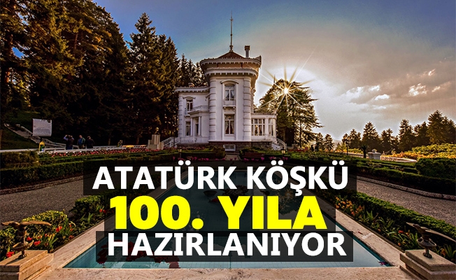 Atatürk Köşkü 100. Yıla Hazırlanıyor