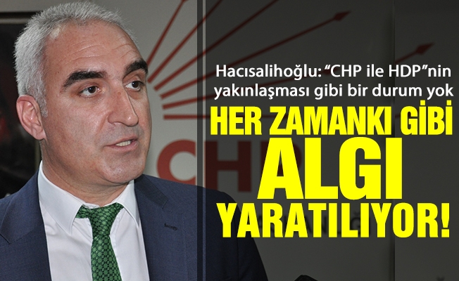 Hacısalihoğlu: “CHP ile HDP’nin yakınlaşması gibi bir durum yok