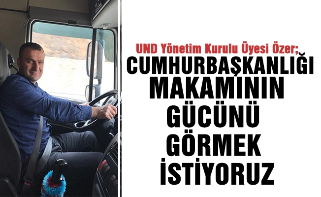 UND Yönetim Kurulu Üyesi Özer, ‘Cumhurbaşkanlığı makamının gücünü Türk nakliye sektörümüzün sorunlarının çözümünde hissetmek istiyoruz’