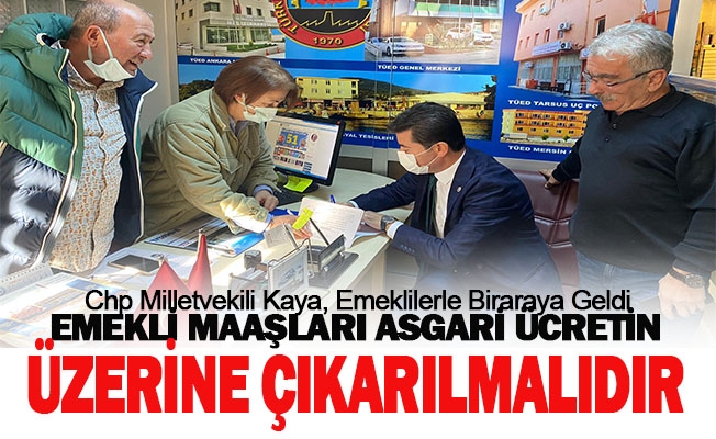 Chp’li Ahmet Kaya: “Emekli Maaşları Asgari Ücretin Üzerine Çıkarılmalıdır"