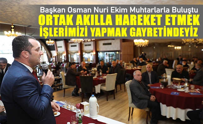 Başkan Osman Nuri Ekim Muhtarlarla Buluştu