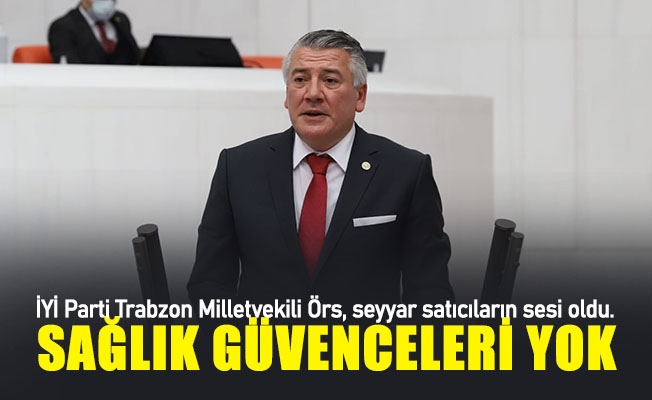 İYİ Parti Trabzon Milletvekili Hüseyin Örs, TBMM'de yaptığı konuşmada seyyar satıcıların sesi oldu.