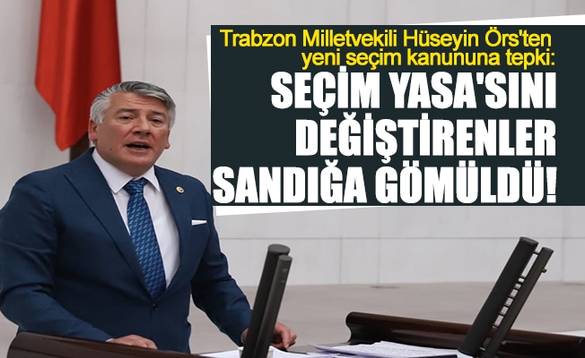 İYİ Parti Trabzon Milletvekili Dr. Hüseyin Örs'ten yeni seçim kanununa tepki: "Sandıkla oynayan sandıkta kalır."