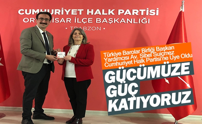 Türkiye Barolar Birliği Başkan Yardımcısı Av. Sibel Suiçmez Cumhuriyet Halk Partisi’ne Üye Oldu
