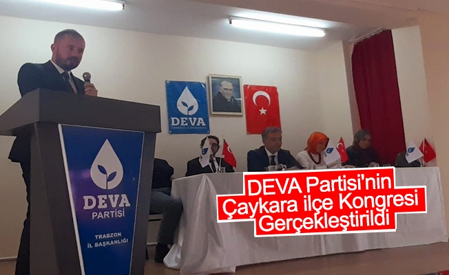DEVA Partisi'nin Çaykara ilçe Kongresi Gerçekleştirildi