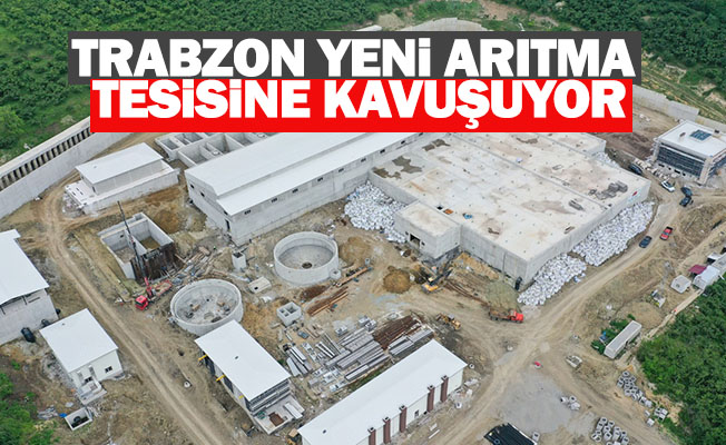 Trabzon Yeni Arıtma Tesisine Kavuşuyor