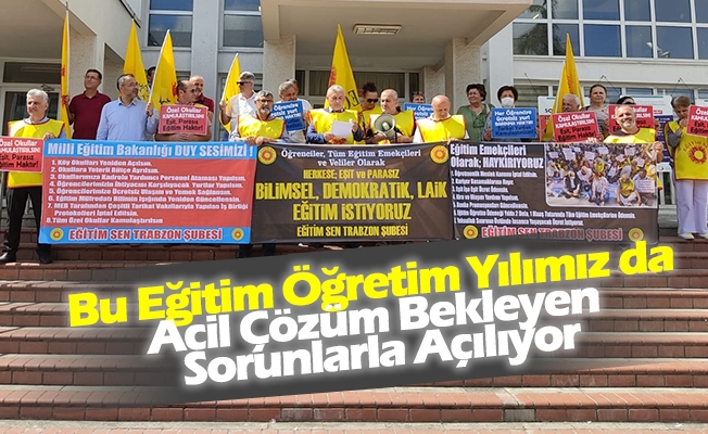 Eğitim Sen Trabzon Şubesi Yeni Öğretim Yılımız Acil Çözüm Bekleyen Sorunlarla Açılıyor
