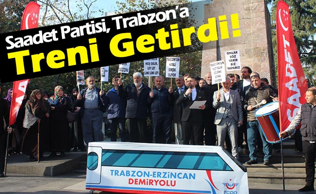 Saadet Partisi, Trabzon’a Treni Getirdi!