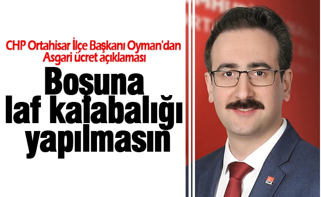 CHP Ortahisar İlçe Başkanı Oyman'dan Asgari ücret açıklaması. "Boşuna laf kalabalığı yapılmasın"