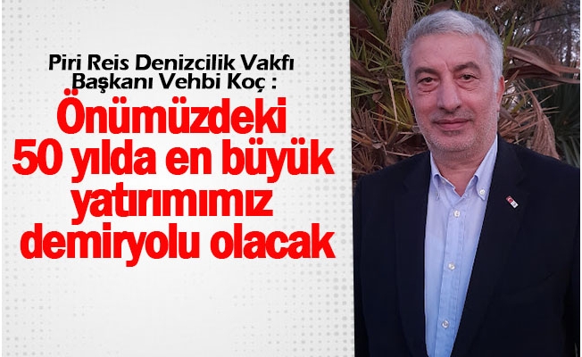 İş İnsanı Vehbi Koç: “Önümüzdeki 50 yılda en büyük yatırımımız demiryolu olacak”