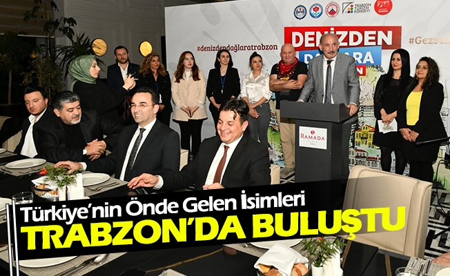 Türkiye’nin Önde Gelen İsimleri ‘Denizlerden Dağlara Trabzon’ Etkinliğinde Buluştu