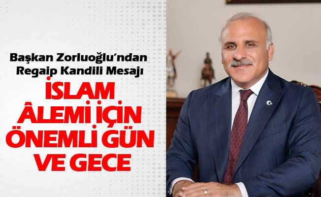 Başkan Zorluoğlu’ndan Regaip Kandili Mesajı Başkan Zorluoğlu’ndan Regaip Kandili Mesajı