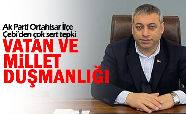 Çebi’den çok sert tepki: “Vatan ve millet düşmanlığı” Çebi’den çok sert tepki: “Vatan ve millet düşmanlığı”