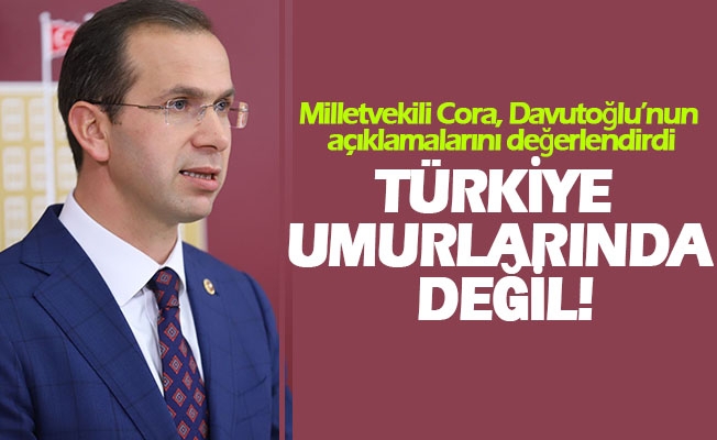 Milletvekili Cora, Genel Başkan Davutoğlu’nun açıklamalarını değerlendirdi