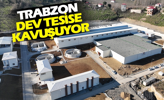Trabzon Dev Tesise Kavuşuyor
