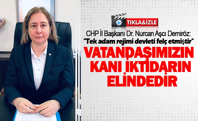 CHP İl Başkanı Dr. Nurcan Aşcı Demiröz: "Tek adam rejimi devleti felç etmiştir"