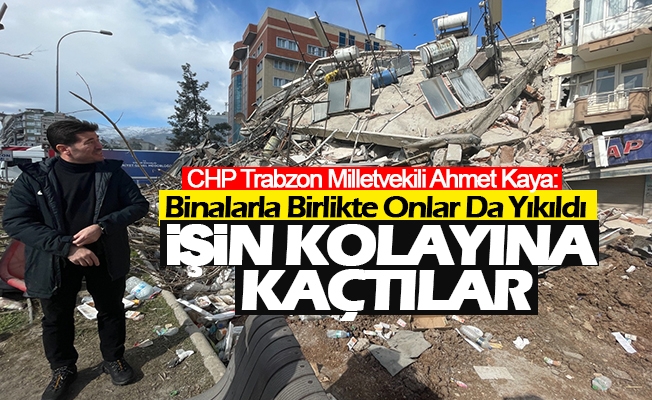 CHP’li Ahmet Kaya: “Binalarla birlikte onlar da yıkıldı, İletişim felç oldu”