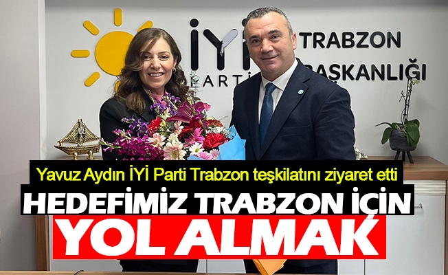 Aydın İYİ Parti Trabzon teşkilatını ziyaret etti
