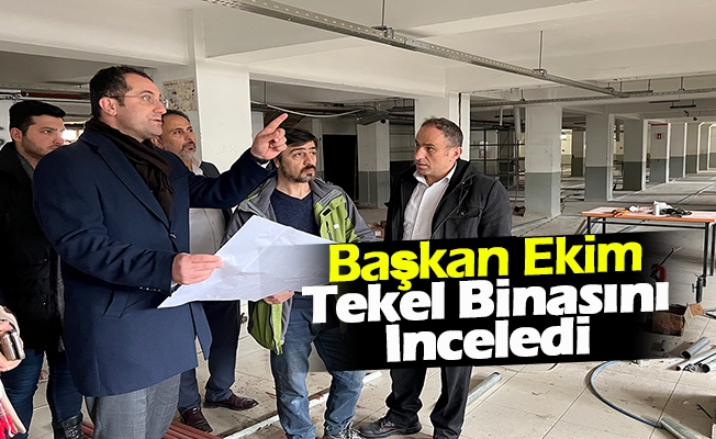Başkan Ekim Tekel Binasını İnceledi