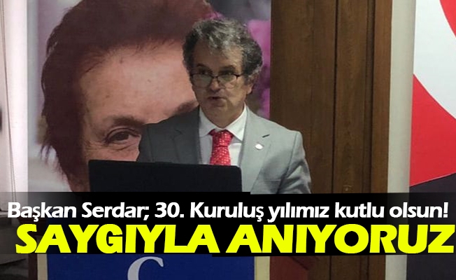 Başkan Serdar; 30. Kuruluş yılımız kutlu olsun!
