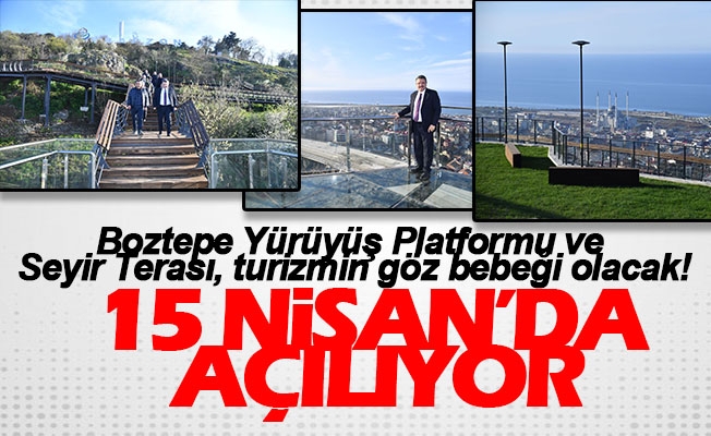 Boztepe Yürüyüş Platformu ve Seyir Terası, turizmin göz bebeği olacak!