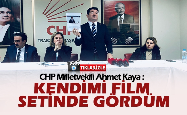 Milletvekili Ahmet Kaya, Açıkladı" Kendimi film setinde gibi gördüm"