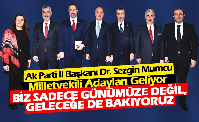 Ak Parti İl Başkanı Sezgin Mumcu: Adaylarımızın Gücü Trabzon’umuzun Gücü’dür