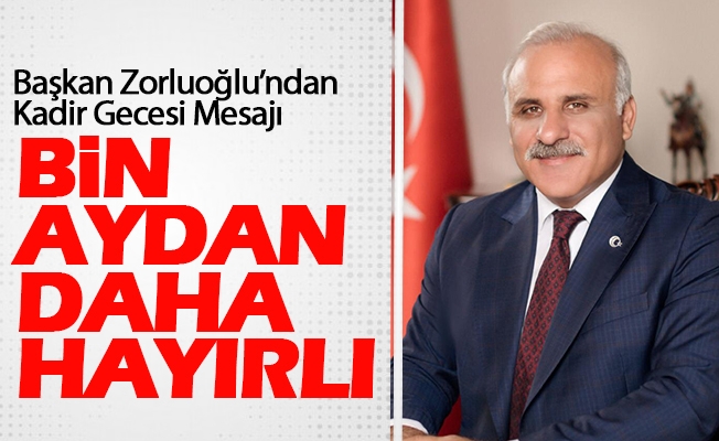 Başkan Zorluoğlu’ndan Kadir Gecesi Mesajı Başkan Zorluoğlu’ndan Kadir Gecesi Mesajı