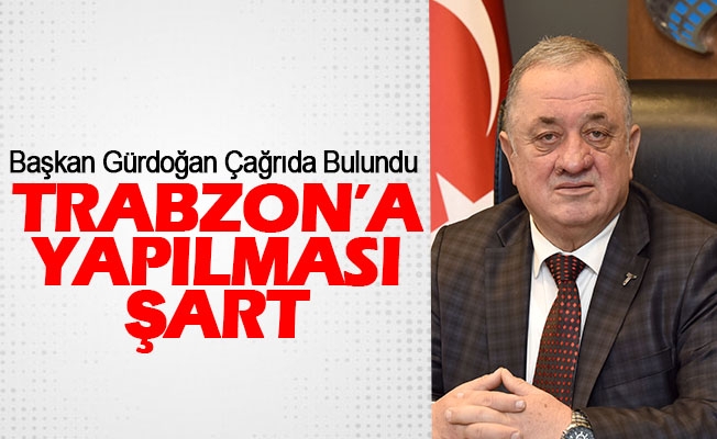 Başkan Ahmet Hamdi Gürdoğan, Açıkladı Trabzon'a Yapılması Şart