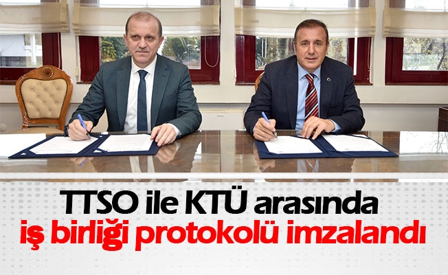 TTSO ile KTÜ arasında iş birliği protokolü imzalandı
