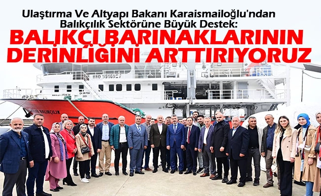 Ulaştırma Ve Altyapı Bakanı Karaismailoğlu'ndan Balıkçılık Sektörüne Büyük Destek:
