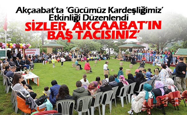 Akçaabat’ta ‘Gücümüz Kardeşliğimiz’ Etkinliği Düzenlendi