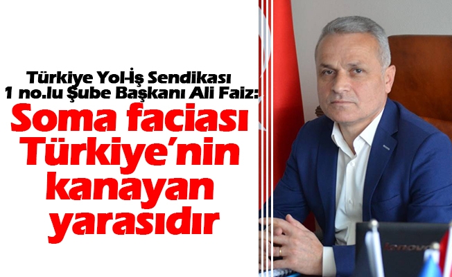 Ali FAİZ: Soma faciası Türkiye’nin kanayan yarasıdır.