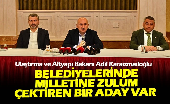 Bakanı Karaismailoğlu: Belediyelerinde Milletine Zulüm Çektiren Bir Aday Var Karşımızda