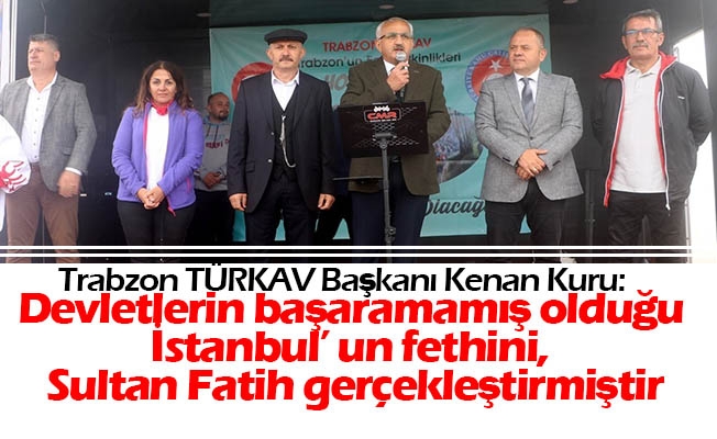 Başkan Kenan Kuru; Devletlerin başaramamış olduğu İstanbul’ un fethini, Sultan Fatih gerçekleştirmiştir